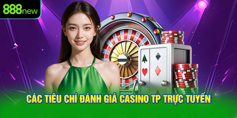 Các tiêu chí đánh giá casino TP trực tuyến một cách khách quan