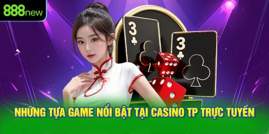 Những tựa game nổi bật tại casino TP trực tuyến