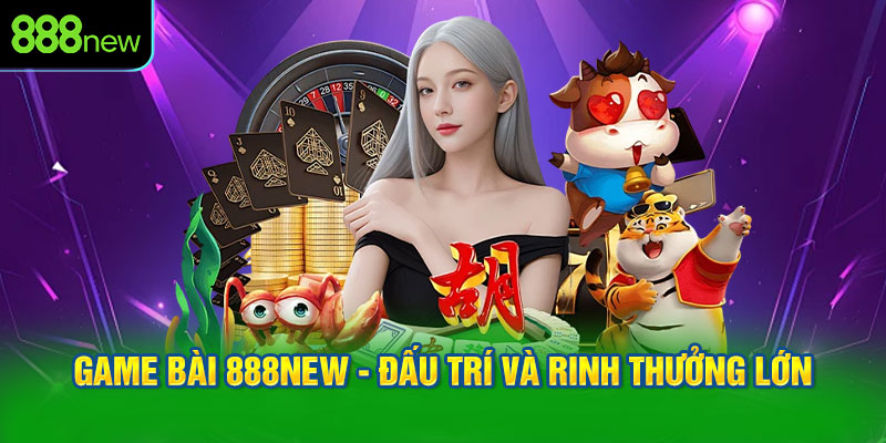 Game Bài 888NEW - Đấu Trí và Rinh Thưởng Lớn