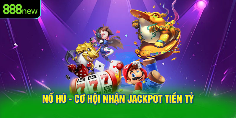 Nổ Hũ - Cơ Hội Nhận Jackpot Tiền Tỷ