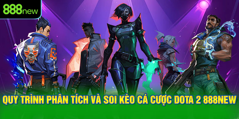 Quy trình phân tích và soi kèo cá cược Dota 2 888NEW
