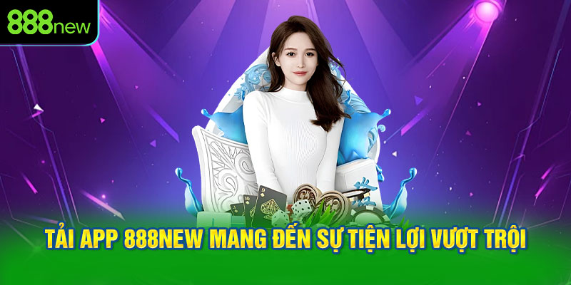Tải app 888NEW mang đến sự tiện lợi vượt trội